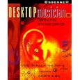 The Desktop Musician: Creating Music with Your Computer