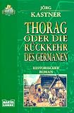 Thorag oder Die R�ckkehr des Germanen. Historischer Roman - J�rg Kastner