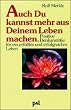 Auch Du kannst mehr aus Deinem Leben machen. Positive Denkanst��e f�r ein erf�lltes und erfolgreiches Leben