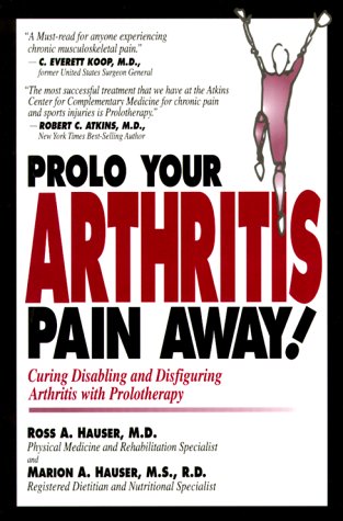 prolo your arthritis pain away curing disabling  disfiguring arthritis pain with prolotherapy
