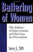 Battering of Women: The Failure of Intervention and the Case for Prevention