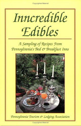 Inncredible Edibles: A Sampling of Recipes from Pennsylvania's Bed & Breakfast Inns