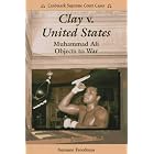 Clay V. United States: Muhammad Ali Objects to War (Landmark Supreme... by  Suzanne Freedman