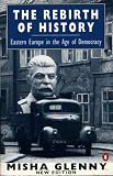 The Rebirth of History: Eastern Europe in the Age of Democracy