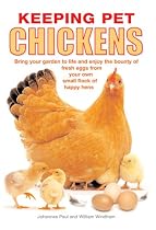 Keeping Pet Chickens: You don't need much space to Enjoy the Bounty of Fresh Eggs from Your Own Small Flock of Happy Hens