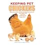 Keeping Pet Chickens: You don't need much space to Enjoy the Bounty of Fresh Eggs from Your Own Small Flock of Happy Hens