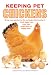 Keeping Pet Chickens: You don't need much space to Enjoy the Bounty of Fresh Eggs from Your Own Small Flock of Happy Hens