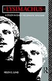 Lysimachus: Study in Early Hellenistic Kingship