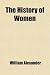 The History of Women (Volume 1); From Their Earliest Antiquity, to the Present Time Giving an Account of Almost Every Interesting Particular Concernin