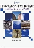 日々に新たに、また日に新た―たゆまぬベンチャーの70年/