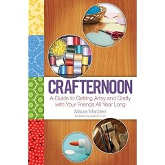 Crafternoon: A Guide to Getting Artsy and Crafty with Your Friends All Year Long