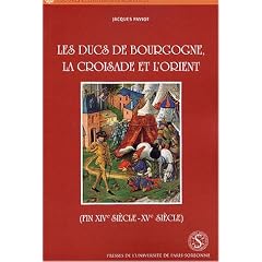 Les ducs de Bourgogne, la croisade et l'Orient (fin XIVe si�cle-XVe si�cle)