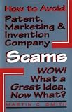 How to Avoid Patent, Marketing & Invention Company Scams : Wow! What a Great Idea...Now What?