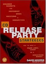 CD Release Party Strategies: Insider Secrets for Independent Bands, Musicians, and Songwriters--How to Have a Major Label Event on a Shoestring Budget