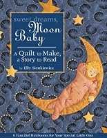 Sweet Dreams, Moon Baby: A Quilt to Make, a Story to Read
