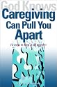 God Knows Caregiving Can Pull You Apart: 12 Ways to Keep it All Together
