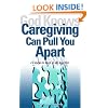 God Knows Caregiving Can Pull You Apart: 12 Ways to Keep it All Together