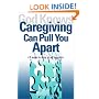 God Knows Caregiving Can Pull You Apart: 12 Ways to Keep it All Together