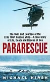 Pararescue: The Skill and Courage of the Elite 106th Rescue Wing--The True Story of an Incredible Rescue at Sea and the Heroes Who Pulled It Off