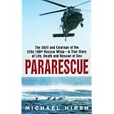 Pararescue:TheSkillandCourageoftheElite106thRescueWing--TheTrueStoryofanIncredibleRescueatSeaandtheHeroesWhoPulledItOff