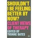 Shouldn't I be Feeling Better by Now?: Client Views of Therapy