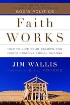 Faith Works: How to Live Your Beliefs and Ignite Positive Social Change