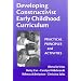 Developing Constructivist Early Childhood Curriculum: Practical Principals and Activities (Early Childhood Education, 81)