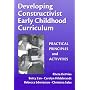 Developing Constructivist Early Childhood Curriculum: Practical Principals and Activities (Early Childhood Education, 81)
