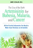 The Use of the Herb Artemisinin for Babesia, Malaria, and Cancer: All the Practical Information You Need to Make Smart Decisions on Artemisinin