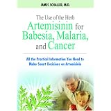 The Use of the Herb Artemisinin for Babesia, Malaria, and Cancer: All the Practical Information You Need to Make Smart Decisions on Artemisinin