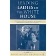 Leading Ladies of the White House: Communication Strategies of Some of the Twentieth Centurys Most Notable First Ladies... by Molly Meijer Wertheimer