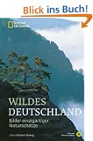 Wildes Deutschland: Bilder einzigartiger Natursch�tze