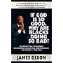 If God Is So Good, Why Are Blacks Doing So Bad? An Urgent Call to Business, Government, Education, Entertainment, the Church--and You!