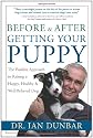 Before and After Getting Your Puppy: The Positive Approach to Raising a Happy, Healthy, and Well-Behaved Dog