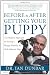 Before and After Getting Your Puppy: The Positive Approach to Raising a Happy, Healthy, and Well-Behaved Dog