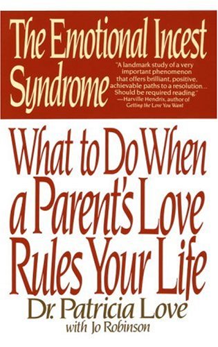 Emotional Incest Syndrome: What to Do When a Parent's Love Rules Your Life