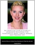 An Unofficial Look at Scarlett Johansson Including Her Filmography, Music Career, Awards, and Personal Life