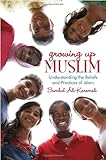 Growing Up Muslim: Understanding the Beliefs and Practices of Islam
