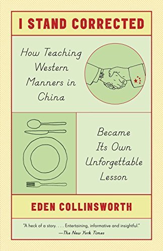 I Stand Corrected: How Teaching Western Manners in China Became Its Own Unforgettable Lesson by Eden Collinsworth (2015-11-10)