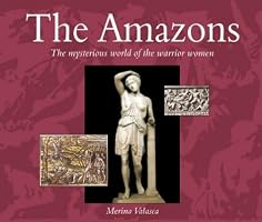 The Amazons: The Mysterious World of the Warrior Women