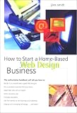 How to Start a Home-Based Web Design Business, 2nd (Home-Based Business Series)