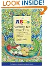 The ABCs of Writing for Children: 114 Children's Authors and Illustrators Talk About the Art, the Business, the Craft & the Life of Writing Children's Literature