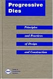 Progressive Dies: Principles and Practices of Design and Construction