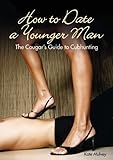 How to date a younger man : the cougar's guide to cubhunting