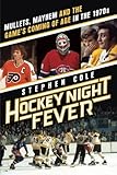 Hockey Night Fever: Mullets, Mayhem and the Game's Coming of Age in the 1970s