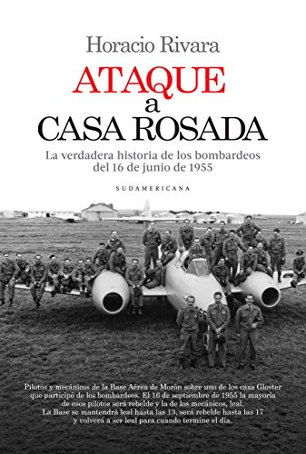Ataque a Casa Rosada: La verdadera historia de los bombardeos del 16 de junio de 1955 (Spanish Edition)