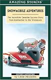 Snowmobile Adventures: The Incredible Canadian Success Story from Bombardier to the Villeneuves (Amazing Stories)