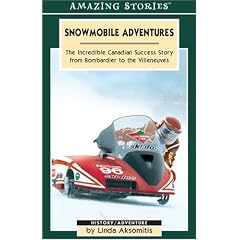 Snowmobile Adventures: The Incredible Canadian Success Story from Bombardier to the Villeneuves (Amazing Stories)
