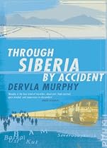 THROUGH SIBERIA BY ACCIDENT: A SMALL SLICE OF AUTOBIOGRAPHY