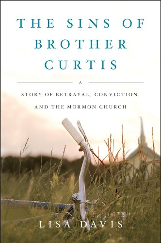 The Sins of Brother Curtis: A Story of Betrayal, Conviction, and the Mormon Church